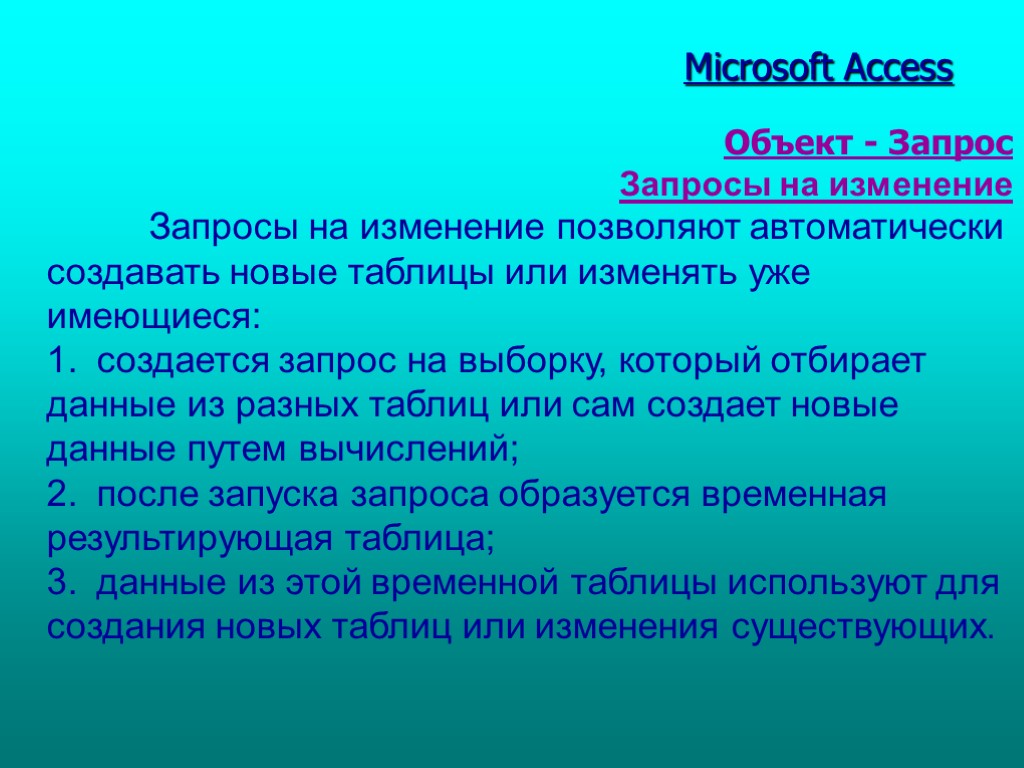 Табл. 1 Microsoft Access Объект - Запрос Запросы на изменение Запросы на изменение позволяют